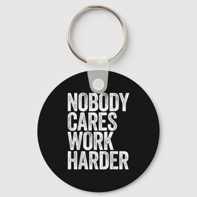 Nobody Cares Work Harder Shirt Men Women Motivatio Key Ring (Front)