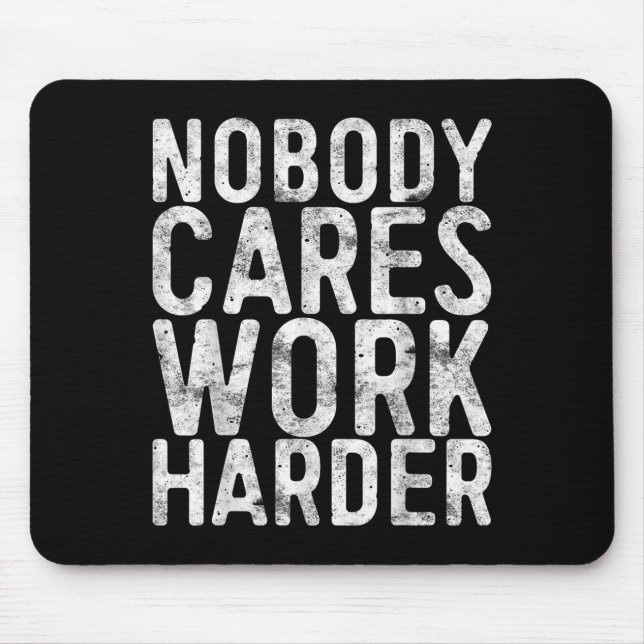 Nobody Cares Work Harder Shirt Men Women Motivatio Mouse Pad (Front)
