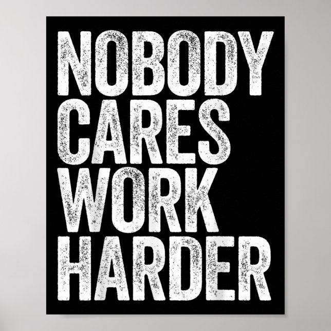 Nobody Cares Work Harder Shirt Men Women Motivatio Poster (Front)