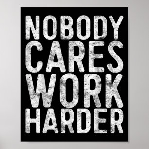 Nobody Cares Work Harder Shirt Men Women Motivatio Poster