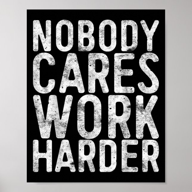 Nobody Cares Work Harder Shirt Men Women Motivatio Poster (Front)
