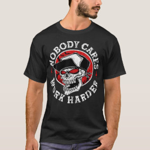 Nobody Cares Work Harder Skull Funny T-Shirt