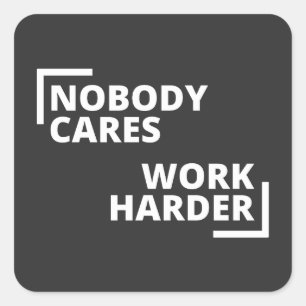 Nobody Cares Work Harder Square Sticker