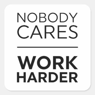 Nobody Cares Work Harder Square Sticker