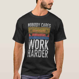 Nobody Cares Work Harder Statement Gym Workout Bod T-Shirt