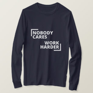 Nobody Cares Work Harder T-Shirt