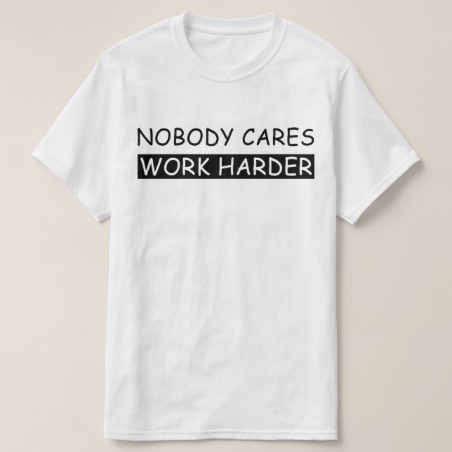 nobody cares work harder T-Shirt (Design Front)