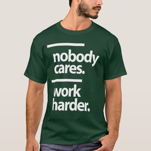 Nobody cares. Work harder T-Shirt (Front)