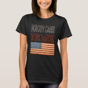 Nobody Cares Work Harder Us Flag Motivations T-Shirt