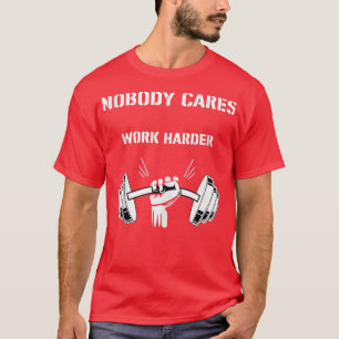 Nobody cares work harder workout fitness gym T-Shirt