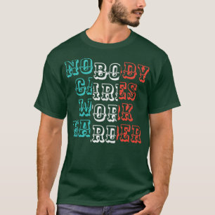 Nobody Cares Work Harder Workout Gym Bodybuilding  T-Shirt