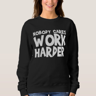 Nobody Cares Work Harder WORKOUT GYM Motivational Sweatshirt