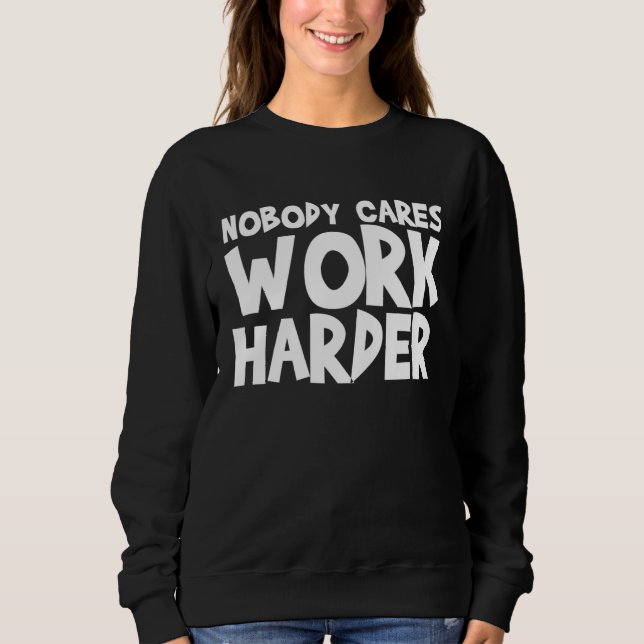 Nobody Cares Work Harder WORKOUT GYM Motivational Sweatshirt (Front)