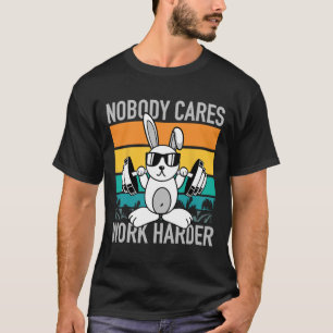 Nobody Cares Work Harder - Workout Motivation Fitn T-Shirt