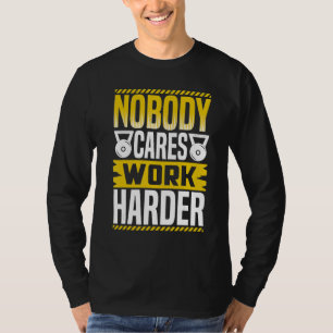 Nobody Cares Work Harder Workout Powerlifting Weig T-Shirt
