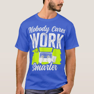 Nobody Cares Work Smarter Motivation Team Cute Say T-Shirt