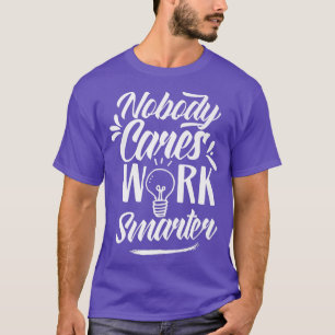 Nobody Cares Work Smarter Team Sayings Motivation T-Shirt