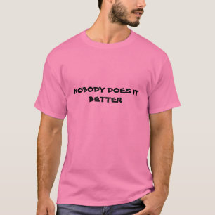 NOBODY DOES IT BETTER T-Shirt