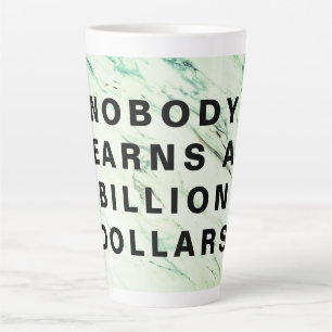 Nobody Earns a Billion Dollars Latte Mug