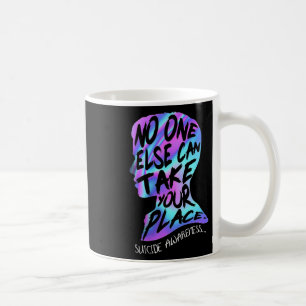 Nobody Else Can Take Your Place Suicide Awareness Coffee Mug