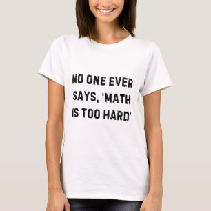 Nobody Ever Says Math Is Too Hard Teacher White Li T-Shirt