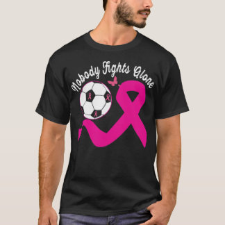 Nobody Fights Alone Pink Soccer Football Breast he T-Shirt