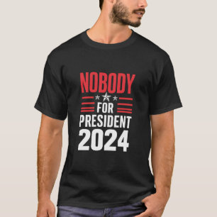Nobody For President 2024 Political Election USA T-Shirt