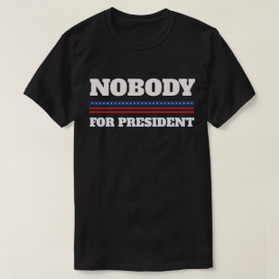 Nobody For President T-Shirt