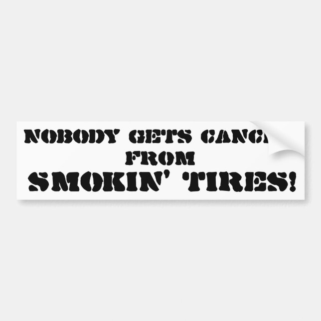 Nobody Gets Cancer from Smokin' Tires Bumper Sticker (Front)