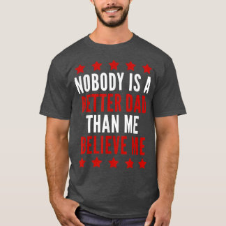 Nobody Is A Better Dad Funny Fathers Day  T-Shirt