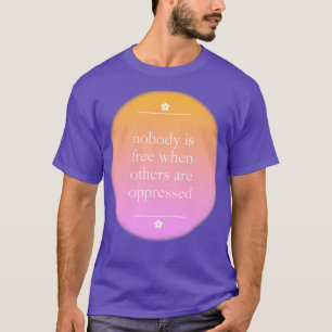 Nobody Is Free When Others Are Oppressed T-Shirt