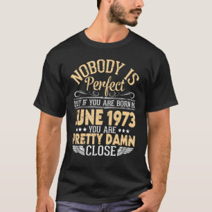 Nobody Is Perfect But If You Are Born In June 1973 T-Shirt