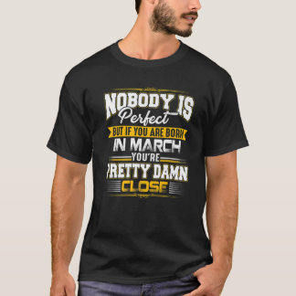 Nobody Is Perfect But If You Are Born In March Bir T-Shirt