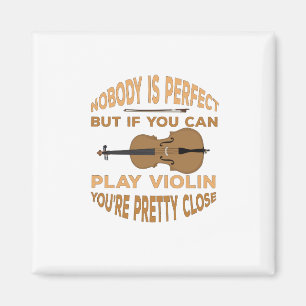 Nobody is Perfect But if You Can Play Violin You'r Magnet