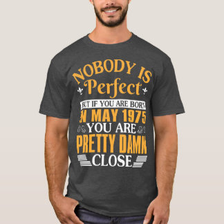 Nobody Is Perfect But If You Were Born In May 1975 T-Shirt