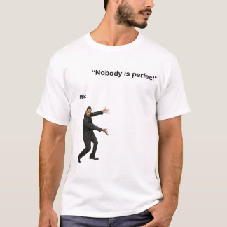 NOBODY IS PERFECT MEME TSHIRT