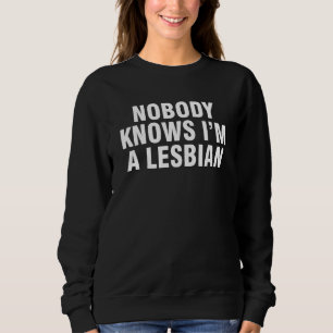 Nobody Knows I'm A Lesbian 1 Sweatshirt