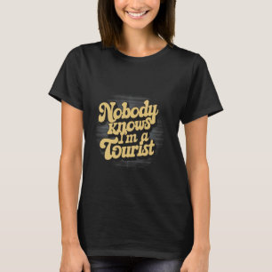 Nobody Knows I'm A Tourist --- T-Shirt