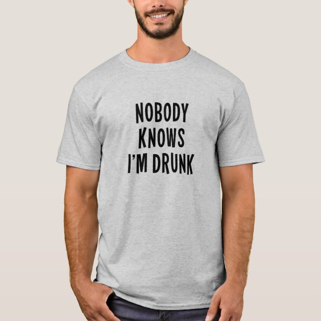 Nobody Knows I'm Drunk. T-Shirt (Front)