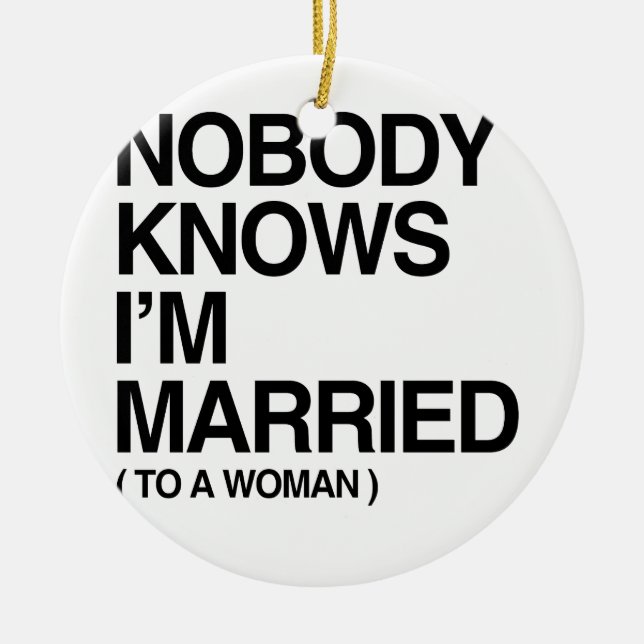 NOBODY KNOWS I'M MARRIED TO A WOMAN -.png Ceramic Tree Decoration (Front)