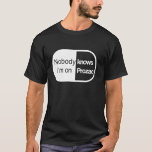Nobody Knows I'm On Prozac T-Shirt