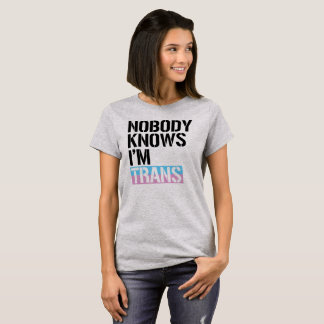 Nobody Knows I'm Trans - -  T-Shirt