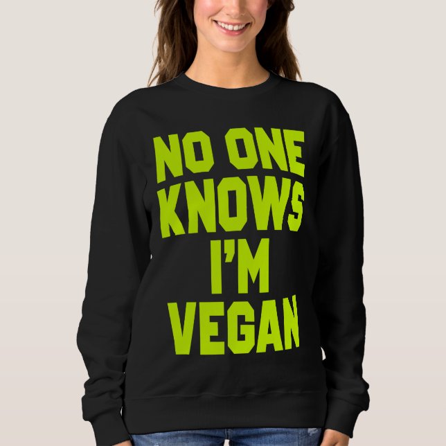 Nobody Knows I'm Vegan  Sarcastic Cool Gym Workout Sweatshirt (Front)