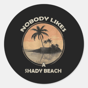 Nobody Likes A Shady Beach Funny Summer Trocal Classic Round Sticker