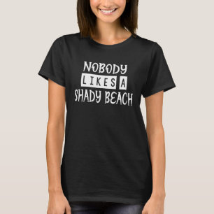 Nobody Likes A Shady Beach Humor Sarcastic Saying  T-Shirt