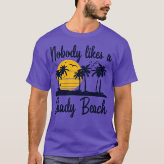 Nobody Likes a Shady Beach T-Shirt