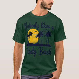 Nobody Likes a Shady Beach T-Shirt