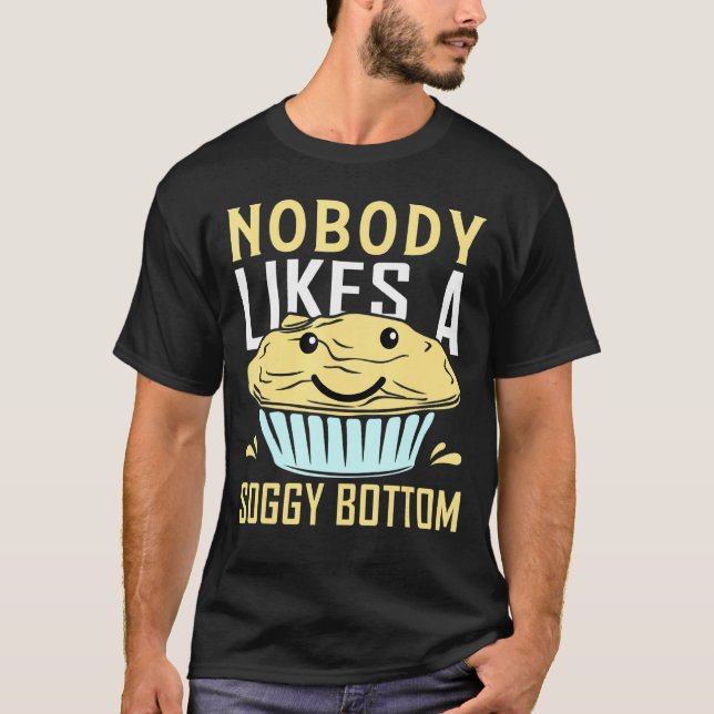 Nobody Likes A Soggy Bottom Baking Bake  1 T-Shirt (Front)