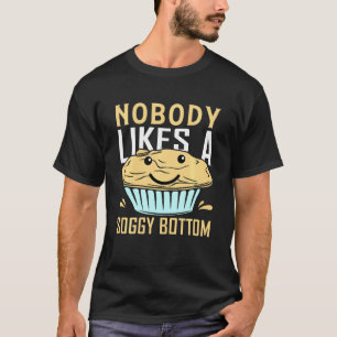 Nobody Likes A Soggy Bottom  Baking Bake T-Shirt