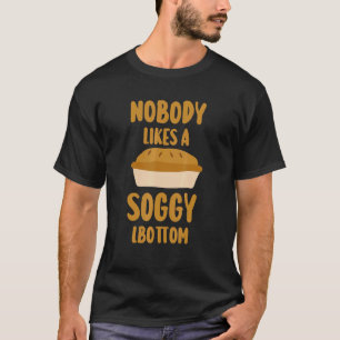 Nobody Likes A Soggy Bottom Baking Quote 2 T-Shirt